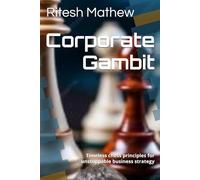 Corporate Gambit: Timeless chess principles for unstoppable business strategy