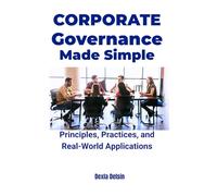 Corporate Governance Made Simple: Principles, Practices, and Real-World Applications (Corporate Series)