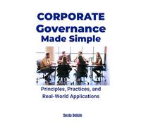 Corporate Governance Made Simple: Principles, Practices, and Real-World Applications (Corporate Series)