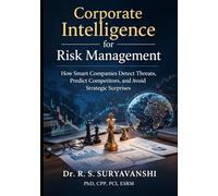 Corporate Intelligence for Risk Management: How Smart Companies Detect Threats, Predict Competitors, and Avoid Strategic Surprises (THE ART OF INTELLIGENCE TRADECRAFT)