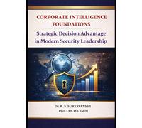 CORPORATE INTELLIGENCE FOUNDATIONS: Decision Advantage in Modern Security Leadership (THE ART OF INTELLIGENCE TRADECRAFT)