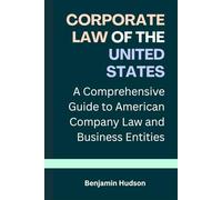 Corporate Law of the United States: A Comprehensive Guide to American Company Law and Business Entities