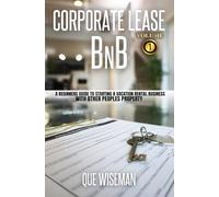 CORPORATE LEASE BNB: A Beginners Guide to Starting a Vacation Rental Business With Other People’s Property (Vacation Rental Entrepreneur Series)