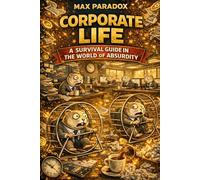 Corporate Life: A Survival Guide in the World of Absurdity
