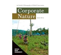 Corporate Nature: An Insider's Ethnography of Global Conservation (Critical Green Engagements: Investigating the Green Economy and Its Alternatives)