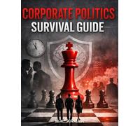Corporate Politics Survival Guide: How to Outsmart Toxic Bosses, Handle Manipulative Coworkers, Win Office Politics, Avoid Burnout, and Protect Your ... Environment: 1 (The Workplace Mastery Series)