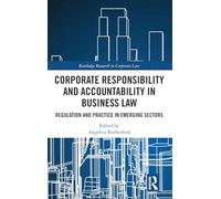 Corporate Responsibility and Accountability in Business Law: Regulation and Practice in Emerging Sectors (Routledge Research in Corporate Law)