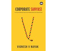 Corporate Sanyasi: 42 Life and Leadership Lessons from the Modern Monk of the Corporate World