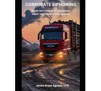 CORPORATE SIPHONING: Inside the Collapse of a Corporate Giant-and the Man They Ignored