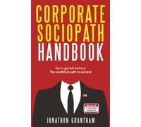 Corporate Sociopath Handbook: Don't get left behind: The unethical path to success