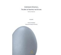 Corporate Strategy, The Art of Shaping the Future: Volume 1 - The Art of Building Corporate Strategy Framework