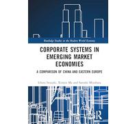 Corporate Systems in Emerging Market Economies: A Comparison of China and Eastern Europe (Routledge Studies in the Modern World Economy)