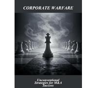 Corporate Warfare: Unconventional Strategies For M&A Success