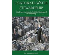 Corporate Water Stewardship: Data-Driven Frameworks for Water Strategy and ESG Reporting (Water Resilience for Business)