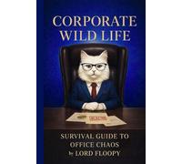 CORPORATE WILD LIFE: SURVIVAL GUIDE TO OFFICE CHAOS