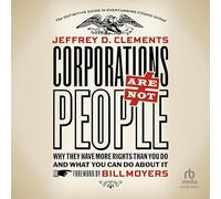 Corporations Are Not People: Why They Have More Rights Than You Do and What You Can Do about It
