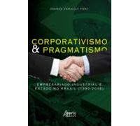 Corporativismo E Pragmatismo: Empresariado Industrial E Estado No Bras