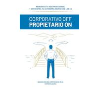 CORPORATIVO OFF, PROPIETARIO ON: Reinventa tu Vida Profesional y encuentra tu Autonomía después de los 40.
