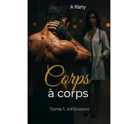 Corps à Corps - Tome 1: Infiltration: Le Vrai Danger N'Est Pas Toujours Celui Qu'On Croit