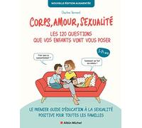 Corps, amour, sexualité: Les 120 questions que vos enfants vont vous poser