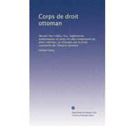 Corps de droit ottoman: Recueil des codes, lois, règlements, ordonnances et actes les plus importants du droit intérieur, et d'études sur le droit coutumier de l'Empire ottoman: Volume 5