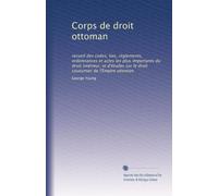 Corps de droit ottoman: recueil des codes, lois, règlements, ordonnances et actes les plus importants du droit intérieur, et d'études sur le droit coutumier de l'Empire ottoman