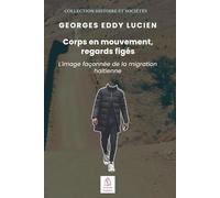 Corps en mouvement, regards figés: L'image façonnée de la migration haïtienne (Histoire et sociétés)
