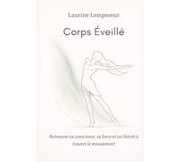 Corps éveillé: Retrouver sa conscience, sa force et sa liberté à travers le mouvement