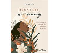 Corps libre, coeur sauvage: Une aventure dédiée aux femmes vivantes