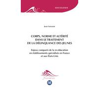 Corps, norme et altérité dans le traitement de la délinquance des jeunes: Enjeux comparés de la re-éducation en établissements spécialisés en France et aux États-Unis