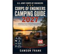 Corps of Engineers Camping Guide 2027: The Complete Directory of 942 Campgrounds Across 35 States with Camping Tips, Recreation Highlights, and Trip Planning Resources