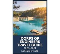 CORPS OF ENGINEERS TRAVEL GUIDE 2026-2027: State-by-State Listings of Sites, Amenities, Fees, and Seasonal Tips for Camping at Federal Waterways
