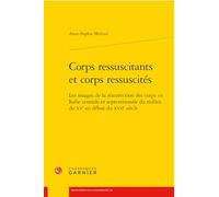 Corps ressuscitants et corps ressuscités: Les images de la résurrection des corps en Italie centrale et septentrionale du milieu du XVe au début du XVIIe siècle (Problematiques de traduction, 64)