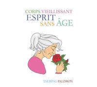 Corps vieillissant, esprit sans âge: L'art de vieillir en conscience