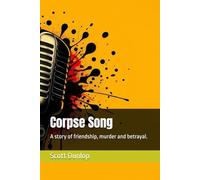 Corpse Song: A story of friendship, murder and betrayal.