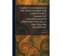 Corpus Confessionum Die Bekenntnisse Der Christenheit. Sammlung Grundlegender Urkunden Aus Allen Kirchen Der Gegenwart