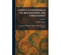 Corpus Confessionum Die Bekenntnisse Der Christenheit: Sammlung Grundlegender Urkunden Aus Allen Kirchen Der Gegenwart