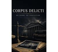 CORPUS DELICTI: No Crime, No Conviction: 1 (The People's Law Library)