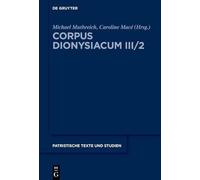 Corpus Dionysiacum III/2: Pseudo-Dionysius Areopagita; Narratio de Vita Sua, Herausgegeben Von Michael Muthreich Und Caroline Macé; Tractatus ... Herausgegeben Von Michael Muthreich