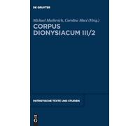 Corpus Dionysiacum III/2: Pseudo-Dionysius Areopagita; Narratio de Vita Sua, Herausgegeben Von Michael Muthreich Und Caroline Macé; Tractatus ... 83 (Patristische Texte Und Studien)