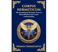 Corpus Hermeticum: Ancient Wisdom on the Divine, the Cosmos, and the Soul (Large Print Deluxe Edition For Easy Reading): 38 (Library of Alexandria)