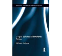 Corpus Stylistics and Dickens’s Fiction (Routledge Advances in Corpus Linguistics)
