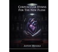 Corpuscular Hymns For The New Flesh