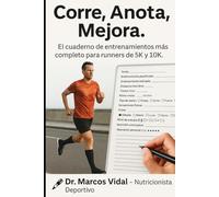 Corre, Anota, Mejora: El cuaderno de entrenamientos más completo para runners de 5K y 10K (Corre más rápido comiendo mejor)