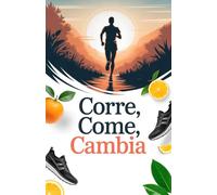 Corre, Come, Cambia: El Desafío de 6 Semanas para Reiniciar Tu Cuerpo