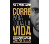 Corre para toda la vida: No corras por la medalla corré por tu salud