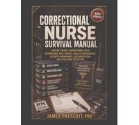 Correctional Nurse Survival Manual: Intake Triage, Medication Lines, Withdrawal Risk, Mental-Health Emergencies, Security Boundaries, Documentation, and Legal-Risk Reduction