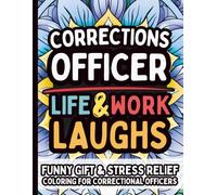 Correctional Officer Life & Laughs: Funny Gift Coloring Book for Jailers, Prison Guards, and Detention Staff: Hilarious Stress-Relief Quotes Relatable ... Enforcement, Corrections, Security Personnel