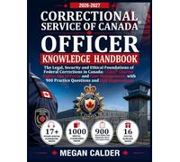 Correctional Service of Canada Officer Knowledge Handbook: The Legal, Security and Ethical Foundations of Federal Corrections in Canada: CCRA, Charter ... 900 Practice Questions and Full Explanations