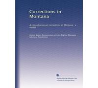 Corrections in Montana: A consultation on corrections in Montana : a report